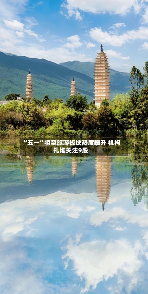 “五一”将至旅游板块热度攀升 机构扎堆关注9股-第1张图片