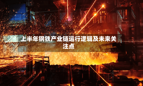 上半年钢铁产业链运行逻辑及未来关注点-第1张图片