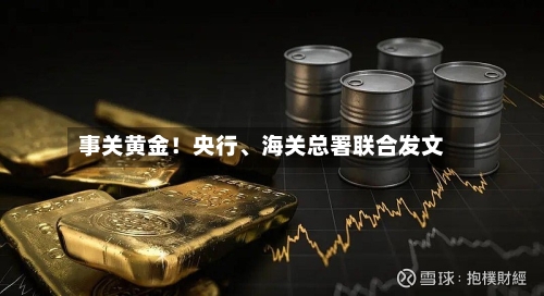 事关黄金！央行、海关总署联合发文-第3张图片