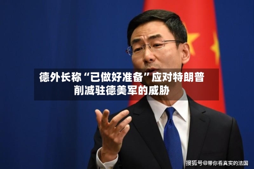 德外长称“已做好准备”应对特朗普削减驻德美军的威胁-第2张图片