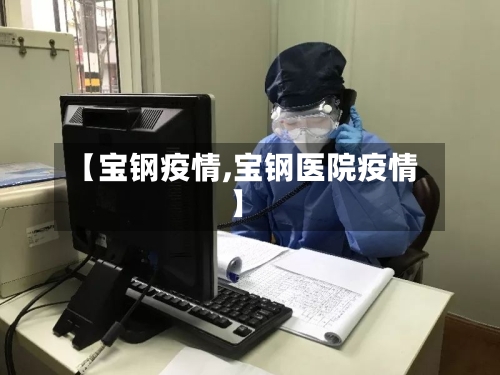 【宝钢疫情,宝钢医院疫情】-第1张图片