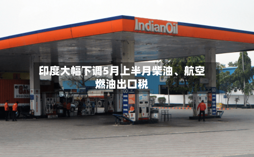 印度大幅下调5月上半月柴油、航空燃油出口税-第1张图片