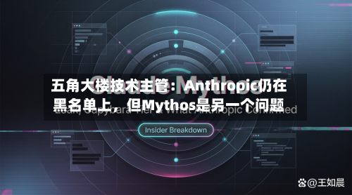 五角大楼技术主管：Anthropic仍在黑名单上，但Mythos是另一个问题-第2张图片