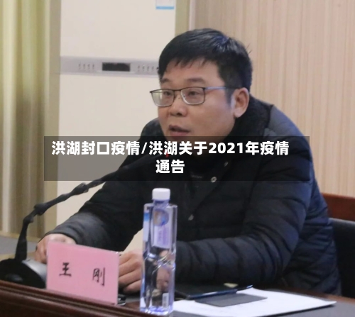 洪湖封口疫情/洪湖关于2021年疫情通告-第1张图片