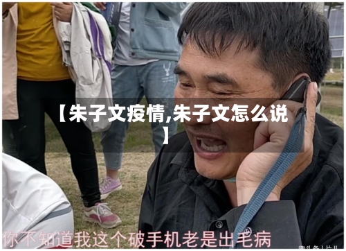 【朱子文疫情,朱子文怎么说】-第1张图片