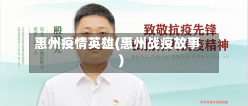 惠州疫情英雄(惠州战疫故事)-第1张图片