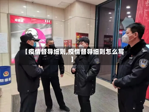 【疫情督导细则,疫情督导细则怎么写】-第3张图片