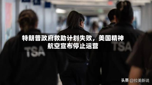 特朗普政府救助计划失败	，美国精神航空宣布停止运营-第1张图片