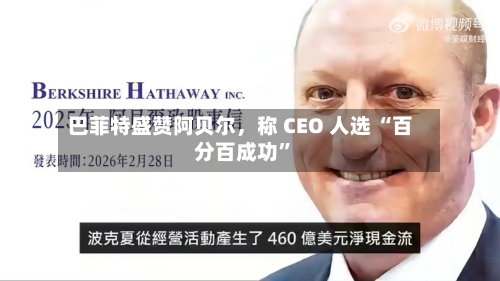 巴菲特盛赞阿贝尔	，称 CEO 人选 “百分百成功”-第1张图片
