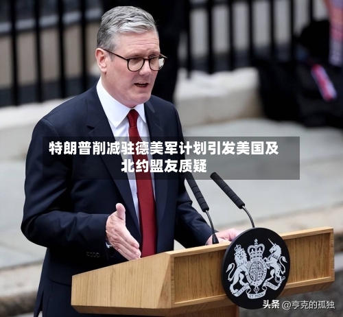 特朗普削减驻德美军计划引发美国及北约盟友质疑-第3张图片