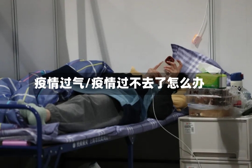 疫情过气/疫情过不去了怎么办-第1张图片