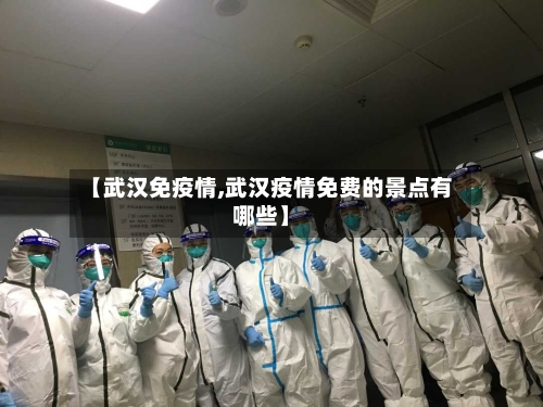 【武汉免疫情,武汉疫情免费的景点有哪些】-第2张图片