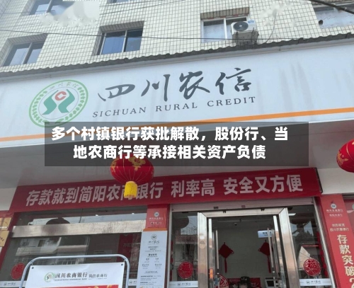 多个村镇银行获批解散，股份行、当地农商行等承接相关资产负债-第2张图片