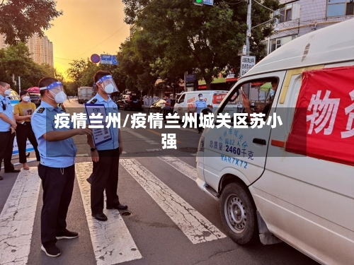 疫情兰州/疫情兰州城关区苏小强-第1张图片