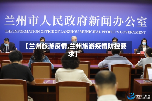 【兰州旅游疫情,兰州旅游疫情防控要求】-第1张图片