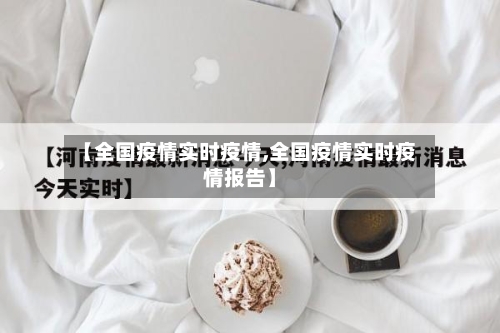 【全国疫情实时疫情,全国疫情实时疫情报告】-第1张图片