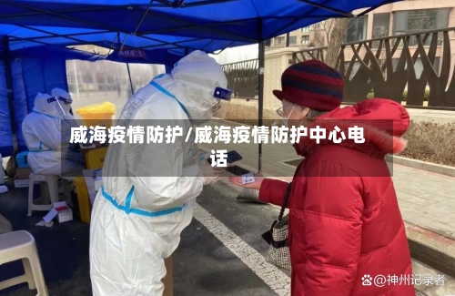 威海疫情防护/威海疫情防护中心电话-第1张图片