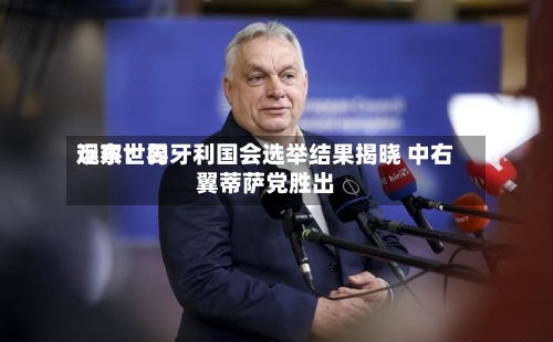 远东世界
观察:匈牙利国会选举结果揭晓 中右翼蒂萨党胜出-第1张图片