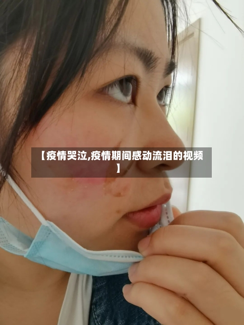 【疫情哭泣,疫情期间感动流泪的视频】-第1张图片