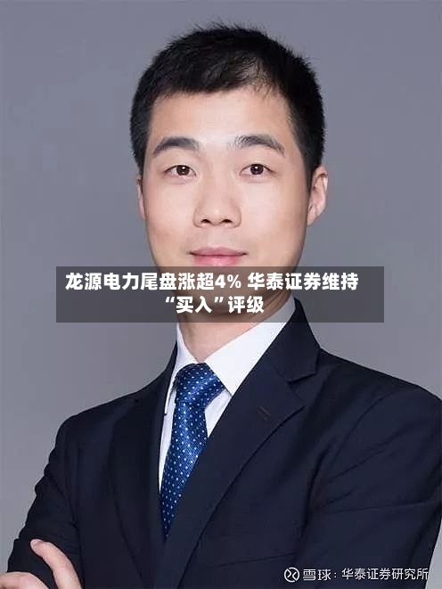 龙源电力尾盘涨超4% 华泰证券维持“买入	”评级-第1张图片