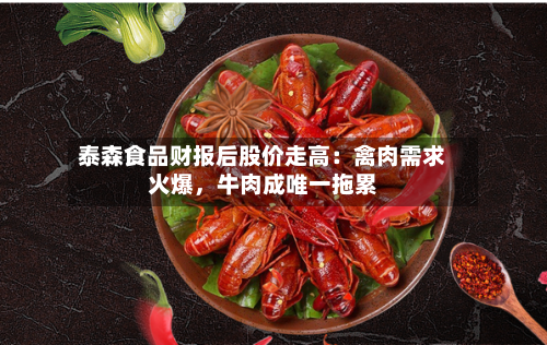 泰森食品财报后股价走高：禽肉需求火爆，牛肉成唯一拖累-第1张图片