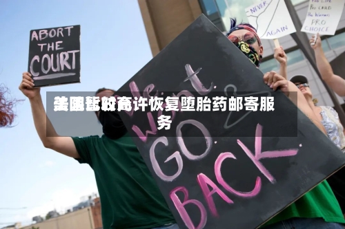 美国比较高法院暂时允许恢复堕胎药邮寄服务-第2张图片