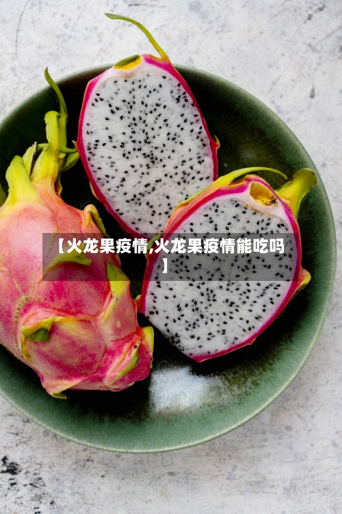 【火龙果疫情,火龙果疫情能吃吗】-第3张图片