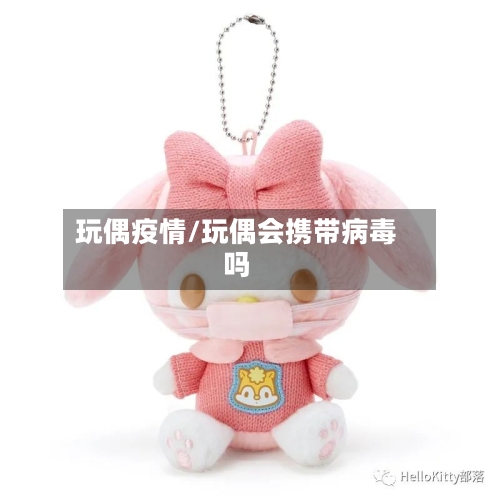 玩偶疫情/玩偶会携带病毒吗-第1张图片