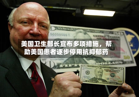 美国卫生部长宣布多项措施	，帮助美国患者逐步停用抗抑郁药-第3张图片