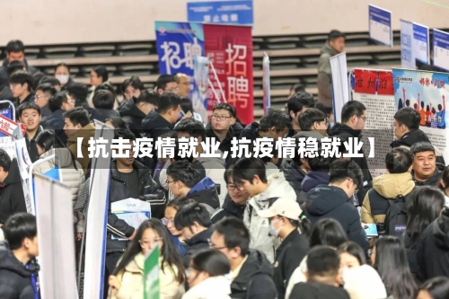 【抗击疫情就业,抗疫情稳就业】-第1张图片