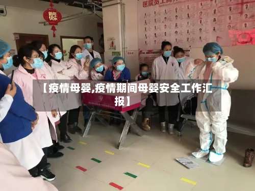 【疫情母婴,疫情期间母婴安全工作汇报】-第1张图片