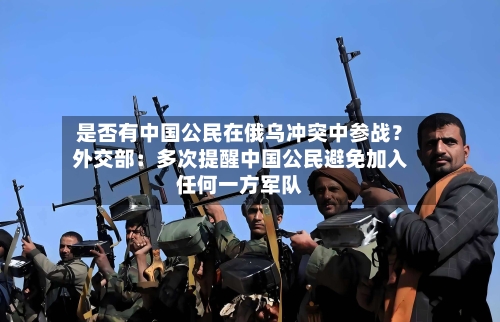 是否有中国公民在俄乌冲突中参战?外交部:多次提醒中国公民避免加入任何一方军队-第1张图片