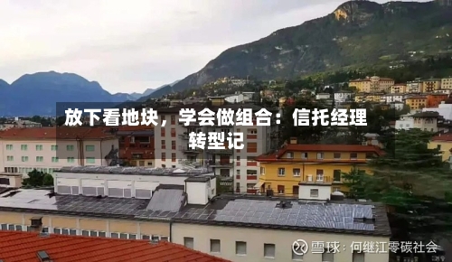 放下看地块，学会做组合：信托经理转型记-第1张图片