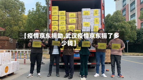 【疫情京东捐助,武汉疫情京东捐了多少钱】-第2张图片