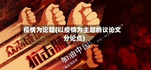 疫情为论题(以疫情为主题的议论文分论点)-第1张图片