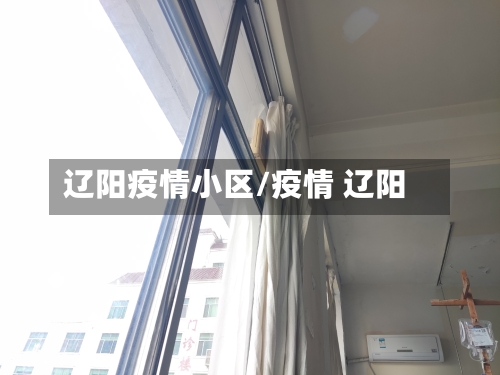 辽阳疫情小区/疫情 辽阳-第2张图片