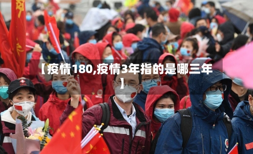 【疫情180,疫情3年指的是哪三年】-第2张图片