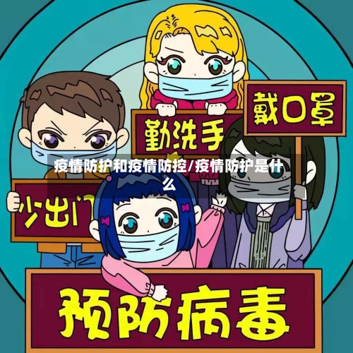 疫情防护和疫情防控/疫情防护是什么-第3张图片