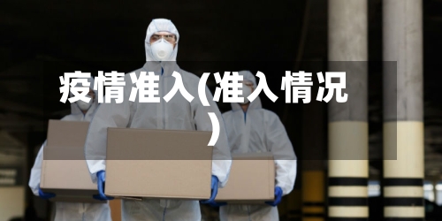 疫情准入(准入情况)-第2张图片