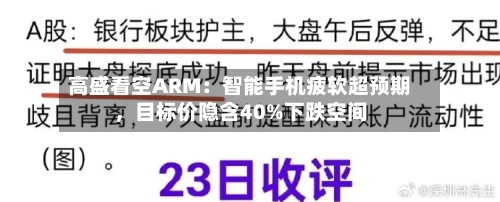 高盛看空ARM：智能手机疲软超预期	，目标价隐含40%下跌空间-第1张图片