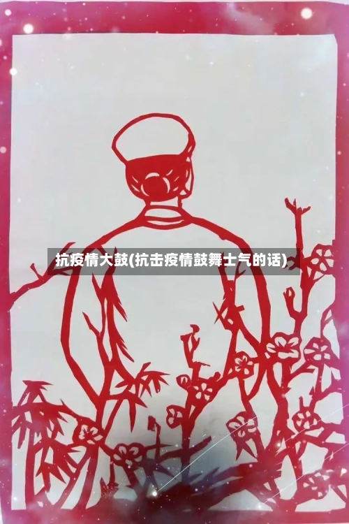 抗疫情大鼓(抗击疫情鼓舞士气的话)-第2张图片