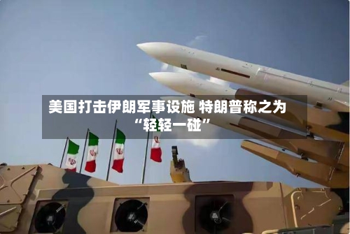 美国打击伊朗军事设施 特朗普称之为“轻轻一碰”-第1张图片