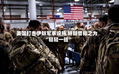 美国打击伊朗军事设施 特朗普称之为“轻轻一碰”-第2张图片