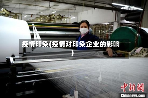 疫情印染(疫情对印染企业的影响)-第3张图片