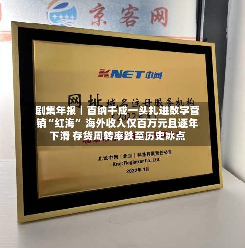 剧集年报｜百纳千成一头扎进数字营销“红海	” 海外收入仅百万元且逐年下滑 存货周转率跌至历史冰点-第1张图片