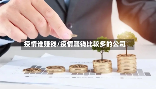 疫情谁赚钱/疫情赚钱比较多的公司-第1张图片