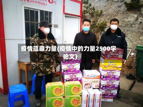 疫情蕴藏力量(疫情中的力量2500字论文)-第1张图片