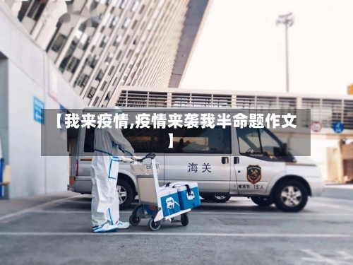 【我来疫情,疫情来袭我半命题作文】-第1张图片