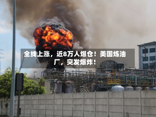 全线上涨，近8万人爆仓！美国炼油厂	，突发爆炸！-第1张图片