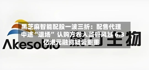 黑芝麻智能配股一波三折：配售代理中途“退场” 认购方卷入监管风暴 6.3亿港元融资疑云重重-第1张图片
